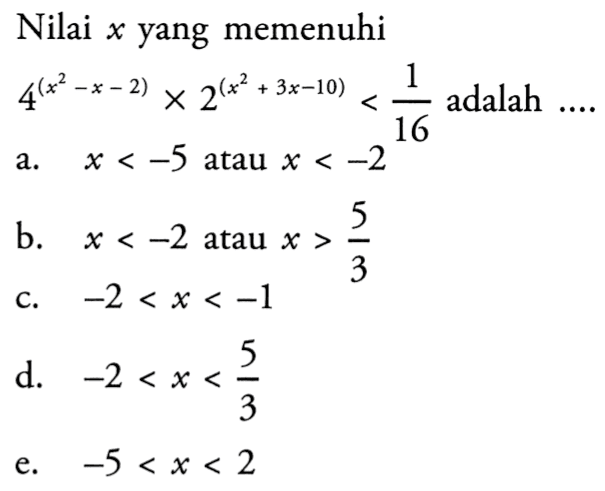 Nilai x yang memenuhi 4^(x^2-x-2)x2^(x^3+3x-10)<1/16 adalah ...