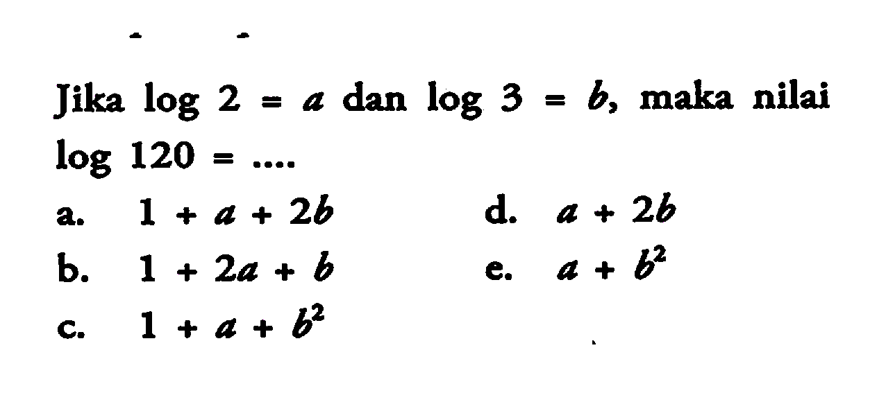 Jika log2=a dan log3=b, maka nilai log120= ....