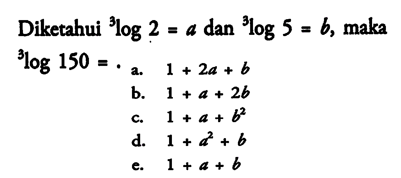 Diketahui 3log2=a dan 3log5=b, maka 3log150= .