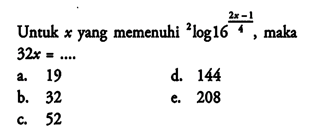 Untuk x yang memenuhi 2 log 16^(2x-1/4), maka 32x = ....