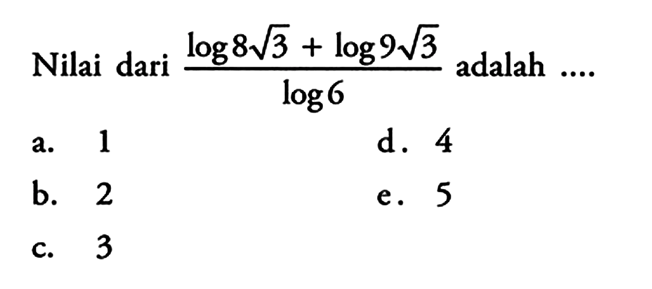 Nilai dari (log(8 akar(3))+log(9 akar(3)))/log6 adalah ....