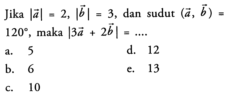 Jika |vektor a|=2,|vektor b|=3 , dan sudut (a,b)= 120, maka  |3 vektor a+2 vektor b|=... 