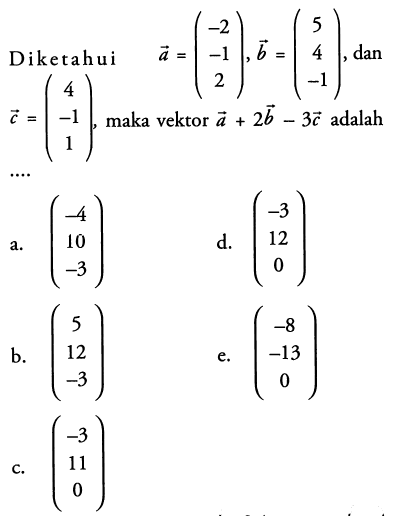 Diketahui vektor a=(-2 -1 2),vektor b=(5 4 -1),dan vektor c=(4 -1 1),maka vektor a+2b-3c adalah