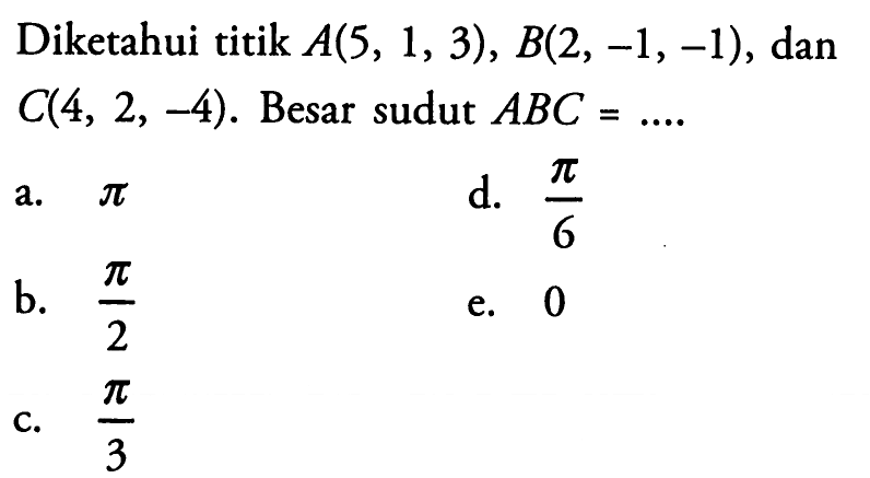 Diketahui titik  A(5,1,3), B(2,-1,-1) , dan  C(4,2,-4) .  Besar sudut  ABC=.... 