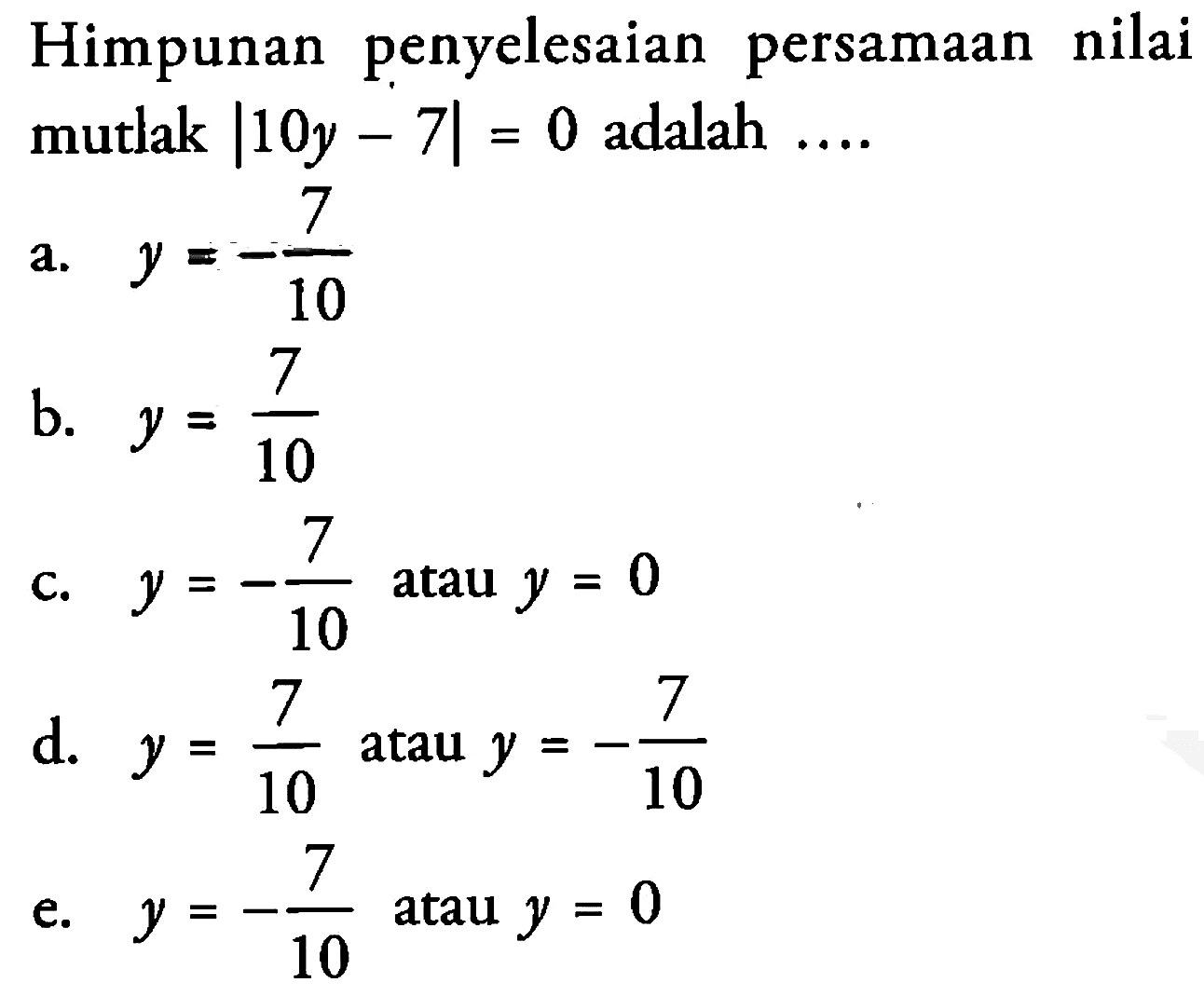 Himpunan penyelesaian persamaan nilai mutlak |10y-7|=0 adalah....