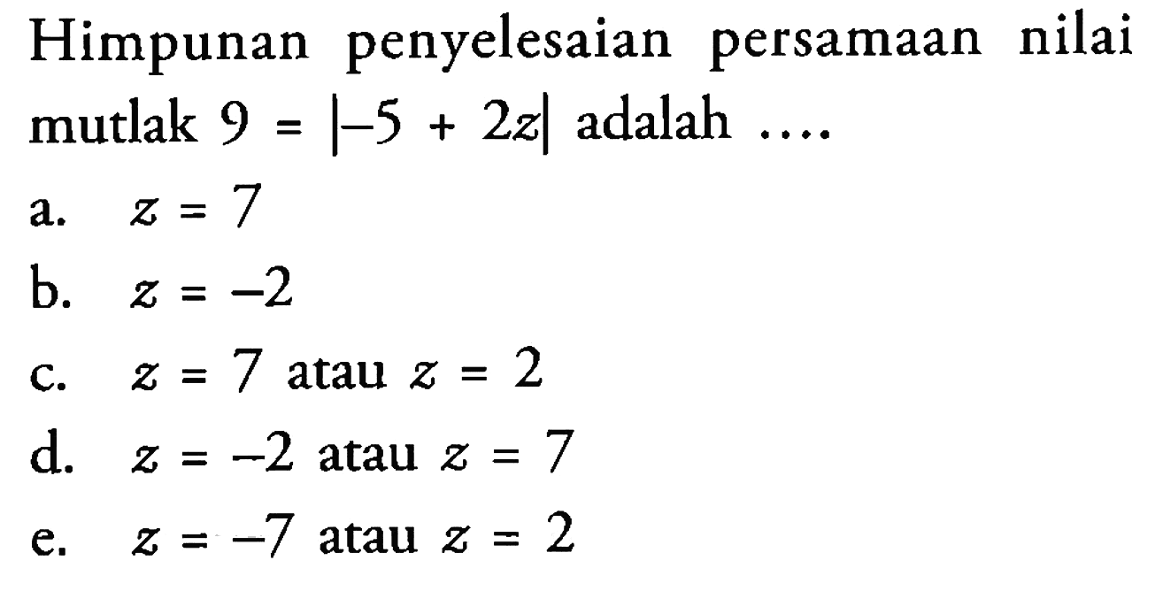 Himpunan penyelesaian persamaan nilai mutlak 9=|-5+2x| adalah