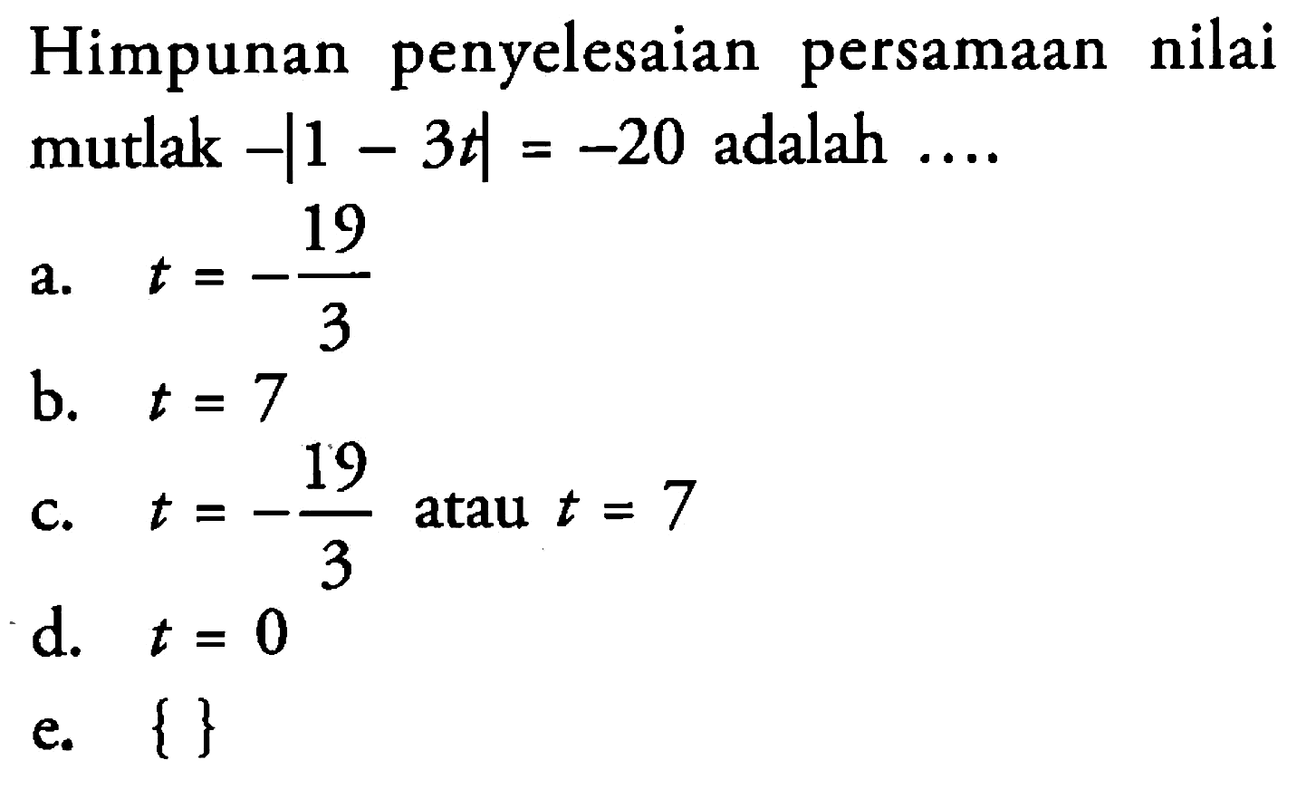 Himpunan penyelesaian persamaan nilai mutlak -|1-3t|= -20 adalah