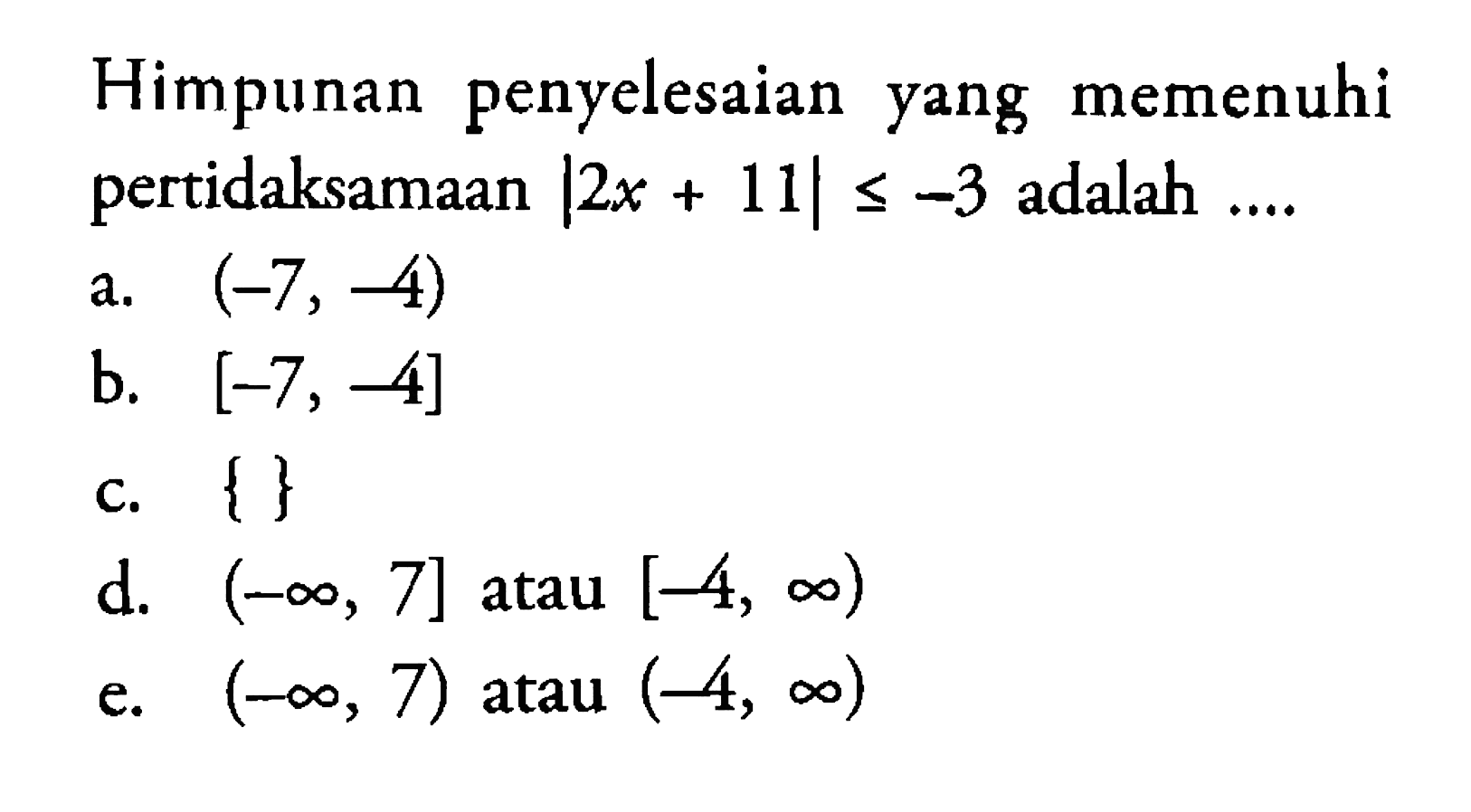 Himpunan penyelesaian memenuhi yang pertidaksamaan |2x+11|<=-3 adalah....