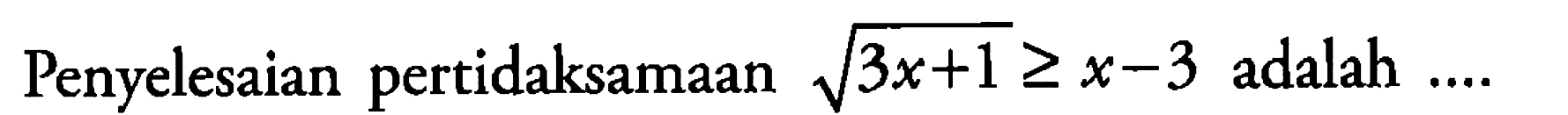 Penyelesaian pertidaksamaan (3x+12)^(1/2)>=x-3 adalah ....