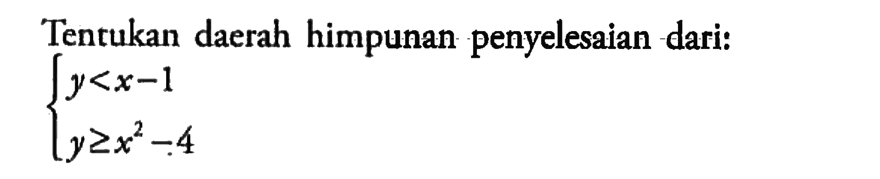 Tentukan daerah himpunan penyelesaian dari: y<x-1 y>=x^2-4