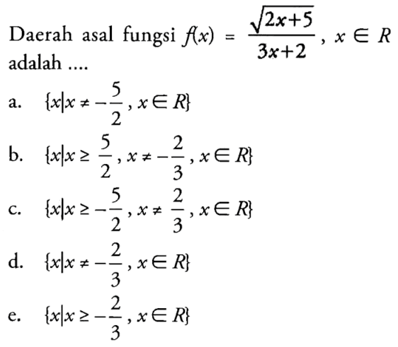 Daerah asal fungsi f(x)=akar(2x+5)/(3x+2), x e R adalah...