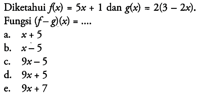 Diketahui  f(x)=5x+1  dan  g(x)=2(3-2x)  Fungsi (f-g)(x)=.... 