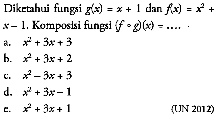 Diketahui fungsi g(x)=x+1 dan f(x)=x^2+x-1. Komposisi fungsi (fog)(x)=... .