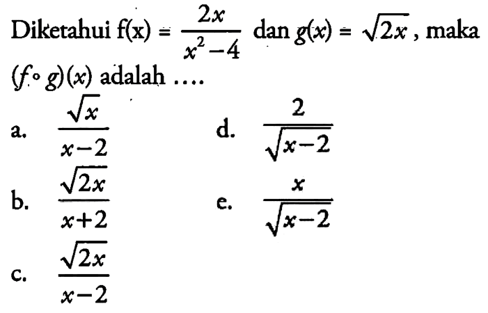 Diketahui f(x)=2x/(x^2-4) dan g(x)=akar(2x), maka (f o g)(x) adalah ...