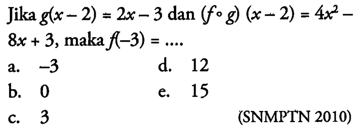 Jika  g(x-2)=2x-3  dan  (fog)(x-2)=4x^2-8x+3 , maka  f(-3)=... .(SNMPTN 2010)