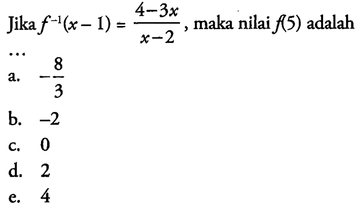 Jika  f^-1(x-1)=(4-3x)/(x-2) , maka nilai  f(5)  adalah