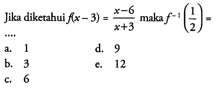 Jika diketahui f(x-3)=(x-6)/(x+3) maka f^(-1)((1/2))= 