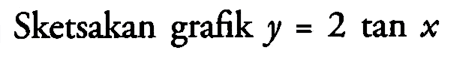 Sketsakan grafik y=2tan x