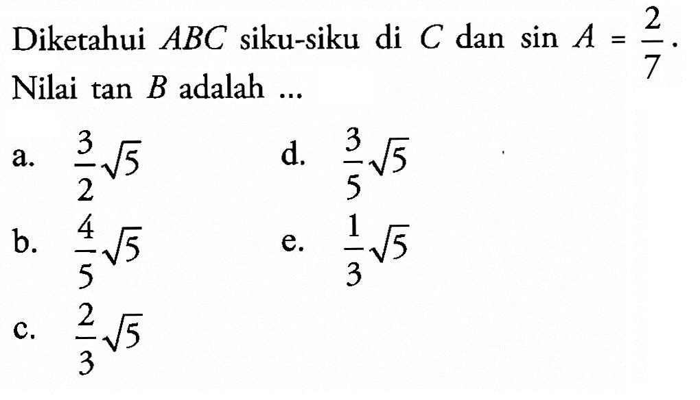 Diketahui ABC siku-siku di C dan sin A=2/7. Nilai tan B adalah ...