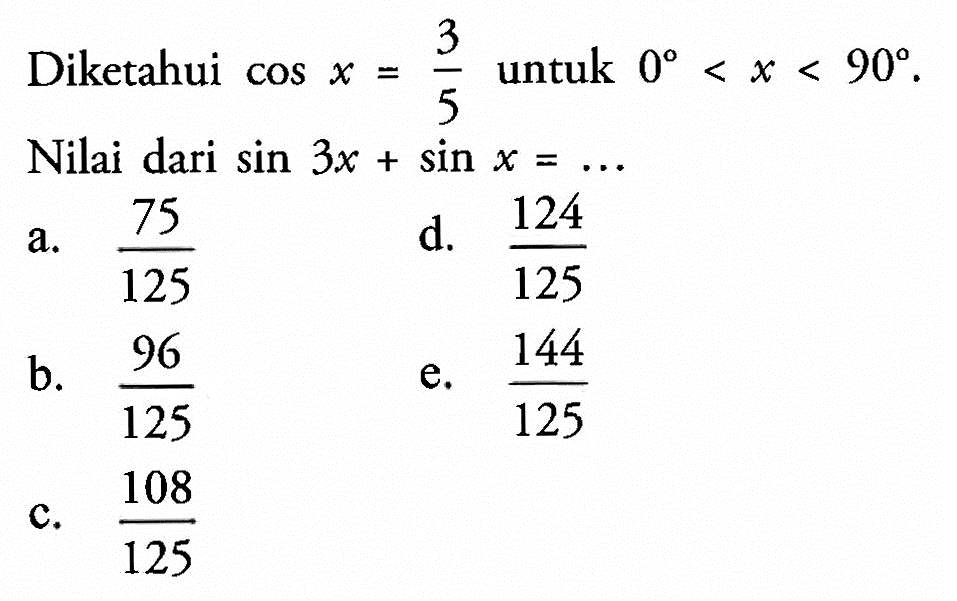 Diketahui cos x=3/5 untuk 0<x<90. Nilai dari sin 3x+sin x=...