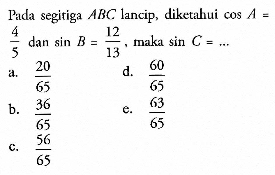 Pada segitiga ABC lancip, diketahui cos A= 4/5 dan sin B=12/13, maka sin C=...