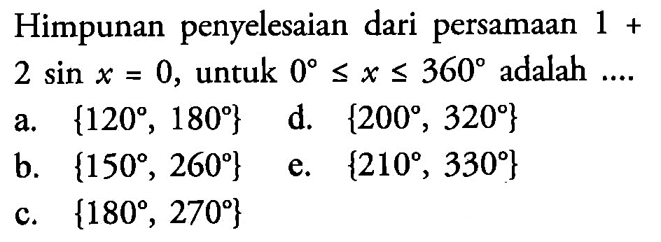 Himpunan penyelesaian dari persamaan 1+2sin x=0, untuk 0<=x<=360 adalah