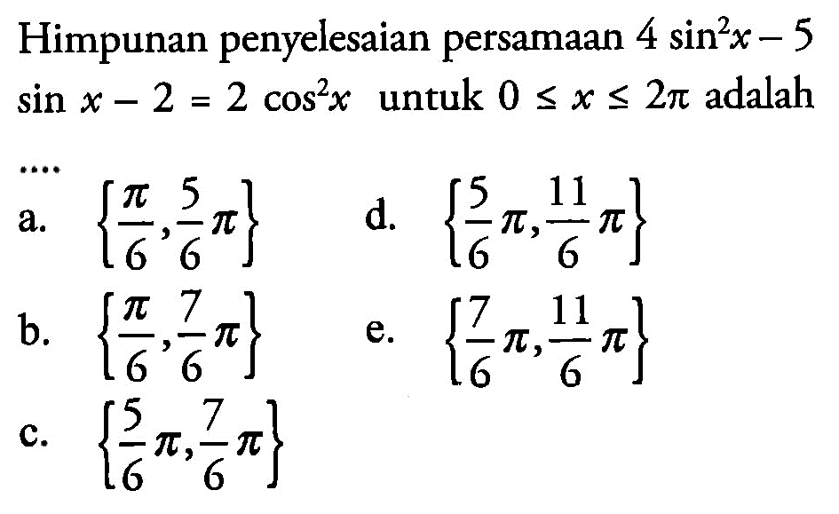 Himpunan penyelesaian persamaan 4sin^2 x-5sinx-2=2cos^2 x untuk 0<=x<=2pi adalah 