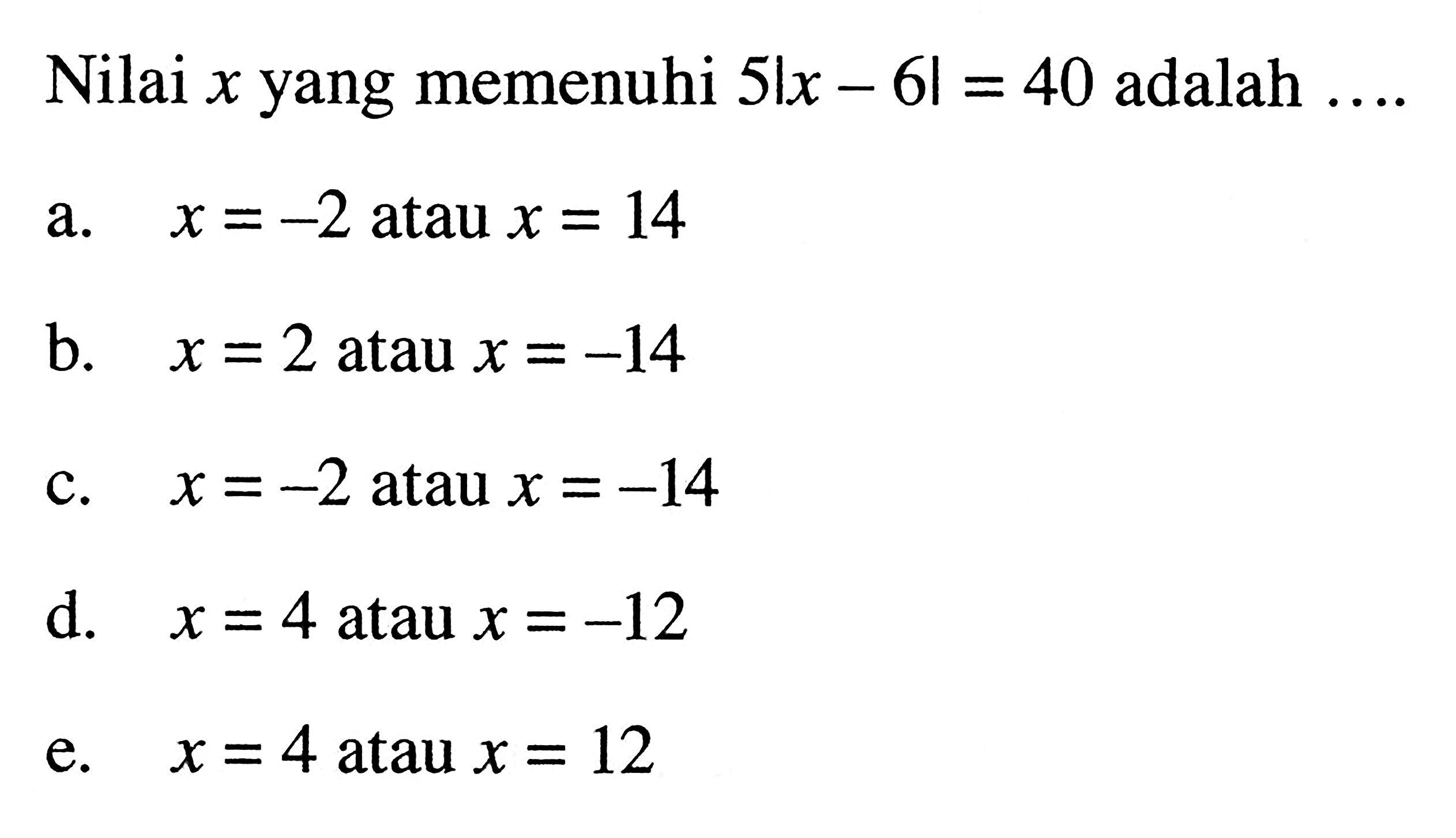 Nilai x yang memenuhi 5|x - 6| = 40 adalah....