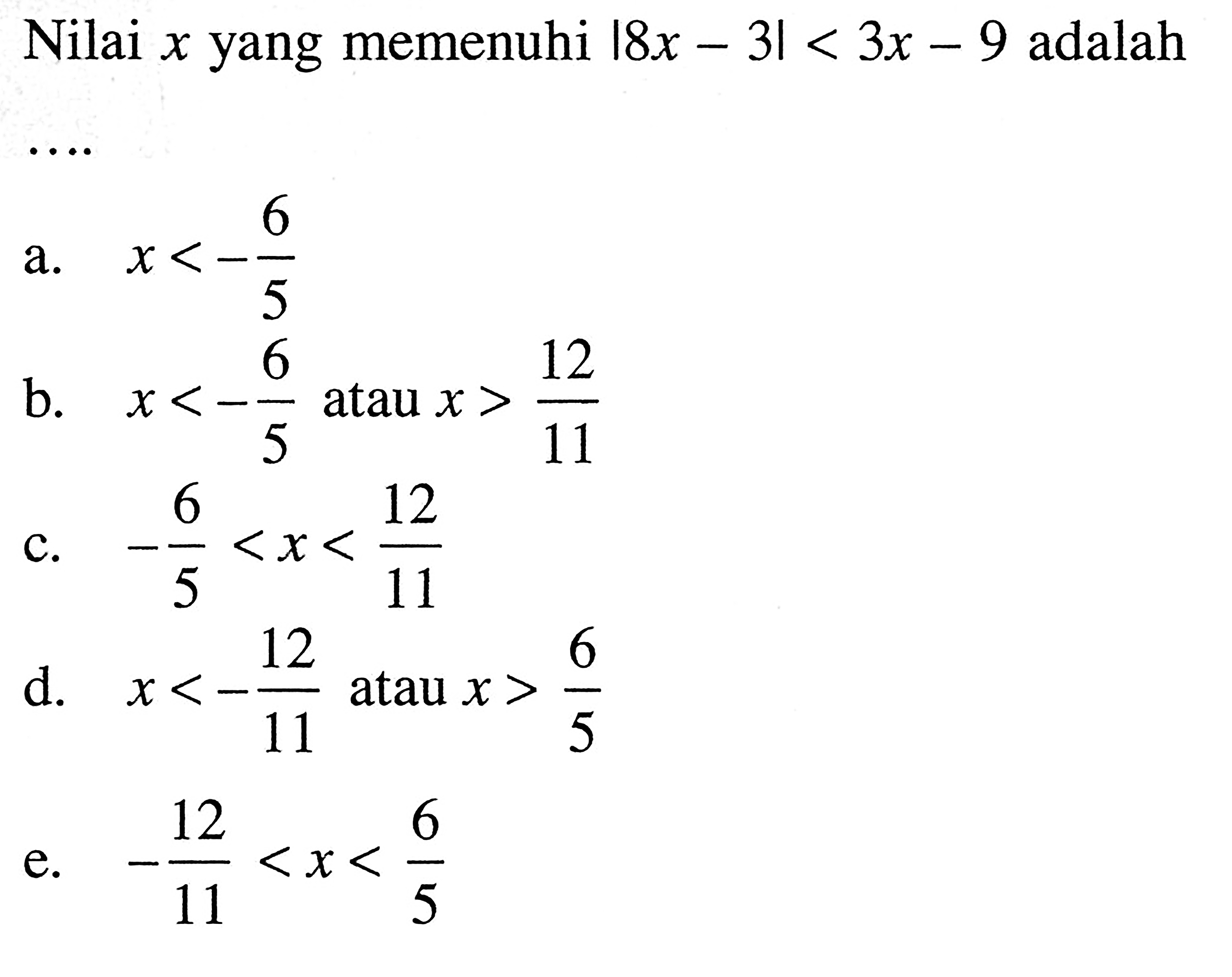 Nilai x yang memenuhi |8x-3|<3x-9 adalah ....