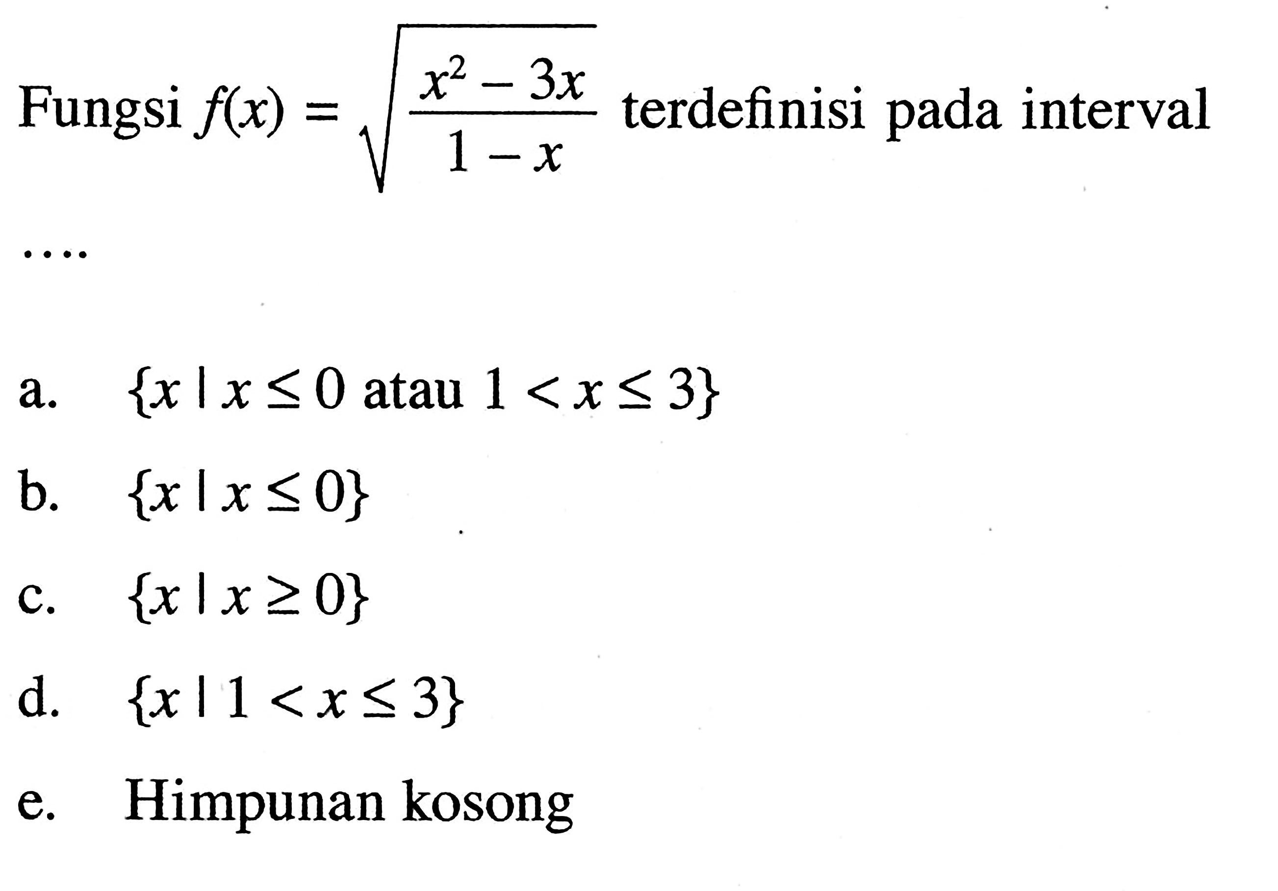 Fungsi f(x) = akat((x^2 - 3x) - (1 - x)) terdefinisi pada interval ... a. {x | x <= 0 atau 1 < x <= 3} b. {x I x <= 0} c. {x I x >= 0} d. {x| 1 < x <= 3} e. Himpunan kosong