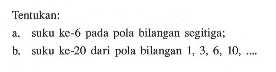 Tentukan: a. suku ke-6 pada pola bilangan segitiga; b. suku ke-20 dari pola bilangan 1, 3, 6, 10, ...