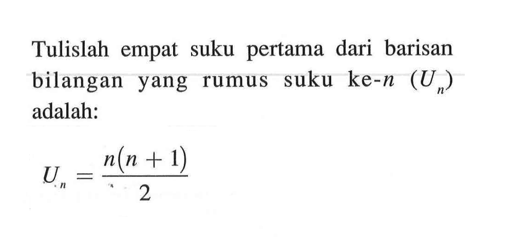 Tulislah empat suku pertama dari barisan bilangan yang rumus suku ke-n (Un) adalah: Un = (n(n + 1))/2