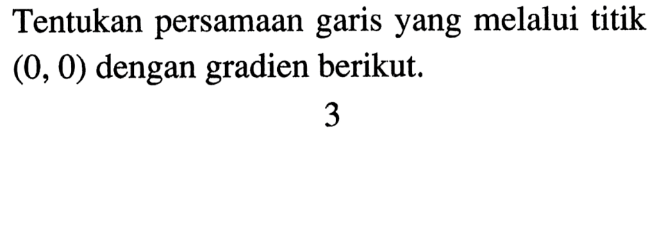 Tentukan persamaan garis yang melalui titik (0, 0) dengan gradien berikut. 3