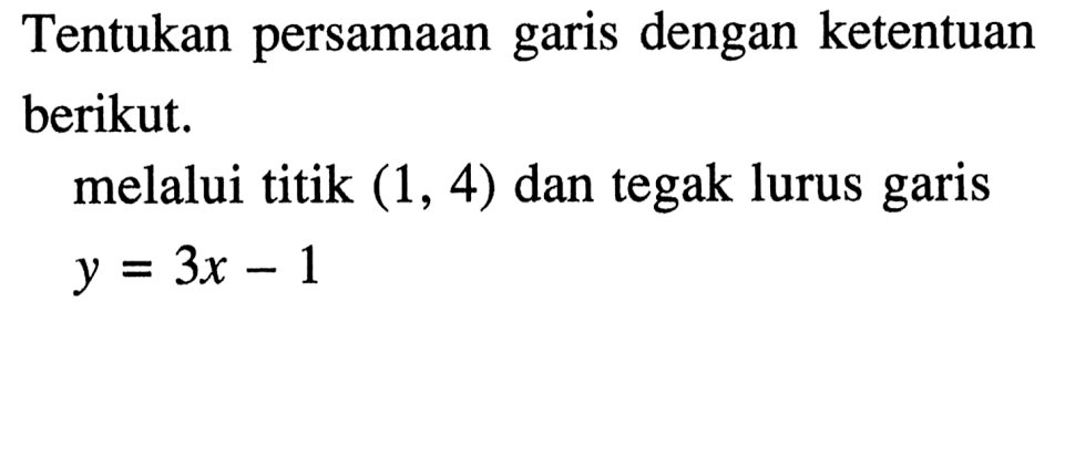 Tentukan persamaan garis dengan ketentuan berikut. melalui titik (1, 4) dan tegak lurus garis y = 3x - 1