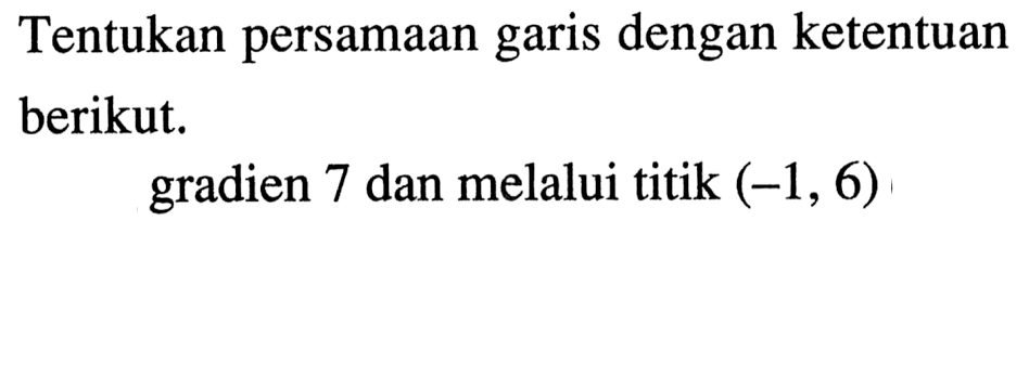 Tentukan persamaan dengan ketentuan garis berikut. gradien 7 dan melalui titik (-1, 6)