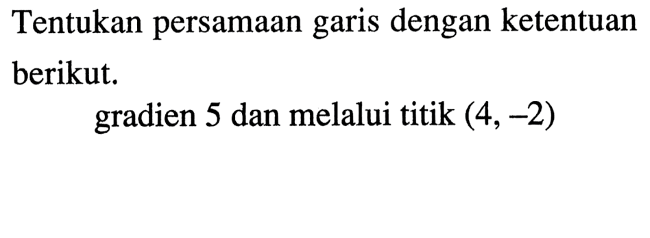 Tentukan persamaan dengan ketentuan garis berikut. gradien 5 dan melalui titik (4,-2)