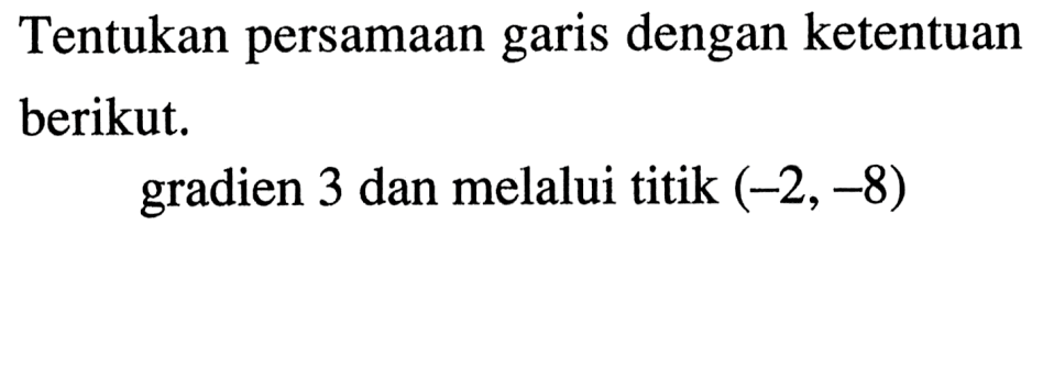 Tentukan persamaan garis dengan ketentuan berikut. gradien 3 dan melalui titik (-2,-8)