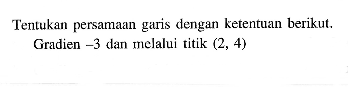 Tentukan persamaan garis dengan ketentuan berikut. Gradien -3 dan melalui titik (2, 4)