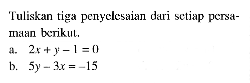 Tuliskan tiga penyelesaian dari setiap persamaan berikut. a. 2x + y - 1 = 0 b. 5y - 3x = -15