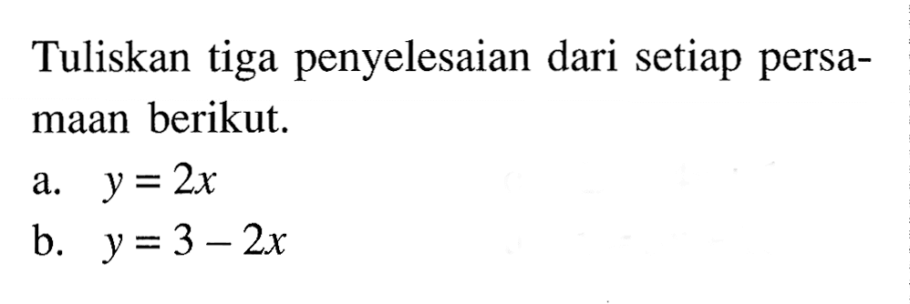 Tuliskan tiga penyelesaian dari setiap persa- maan berikut. a. y = 2x b. y = 3 - 2x