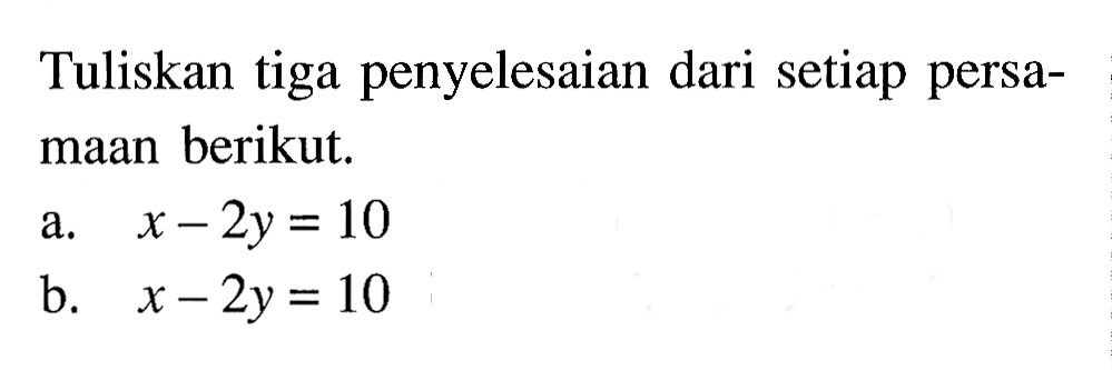 Tuliskan tiga penyelesaian dari setiap persamaan berikut. a. x-2y=10 b. x-2y=10