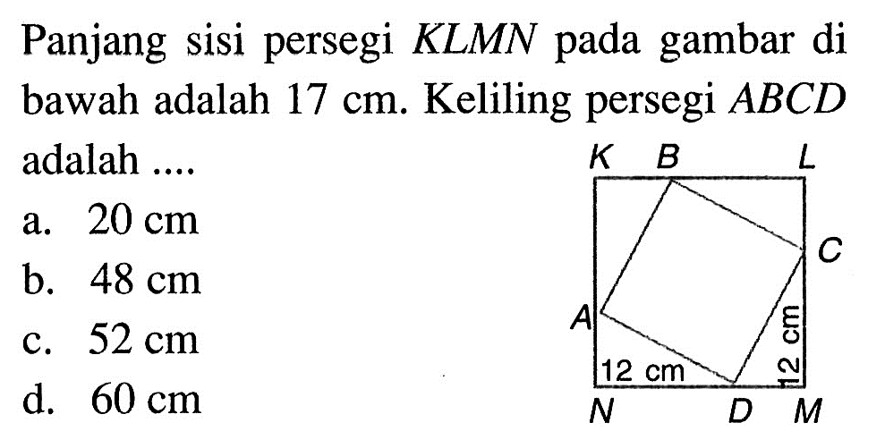 Panjang sisi persegi  KLMN  pada gambar di bawah adalah  17 cm . Keliling persegi  ABCD  adalah ....