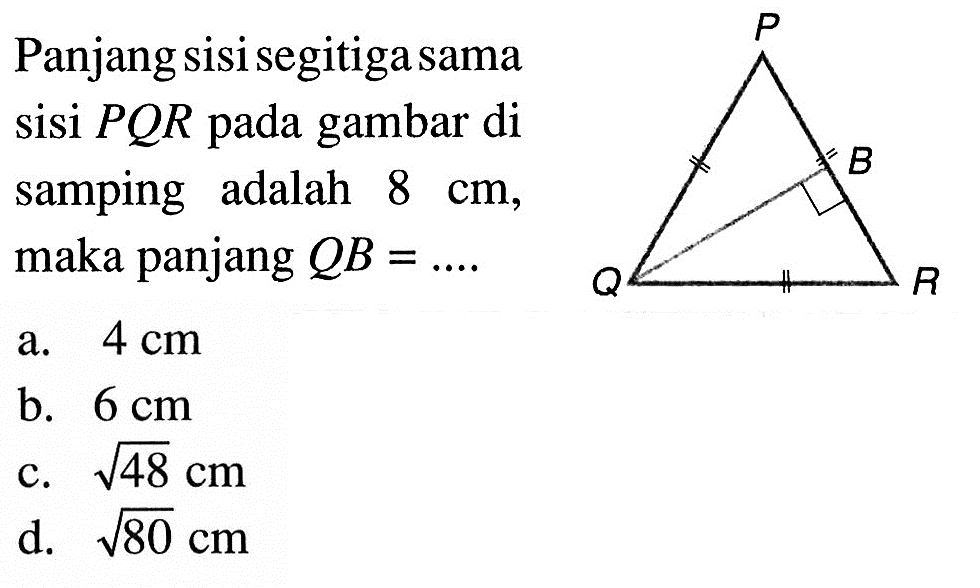 Panjang sisi segitiga sama sisi  PQR  pada gambar di samping adalah  8 cm, maka panjang  QB=... .