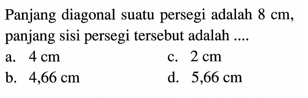 Panjang diagonal suatu persegi adalah 8 cm, panjang sisi persegi tersebut adalah .... 