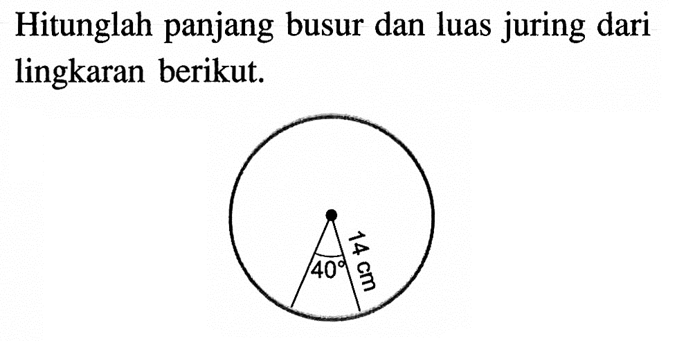 Hitunglah panjang busur dan luas juring dari lingkaran berikut.