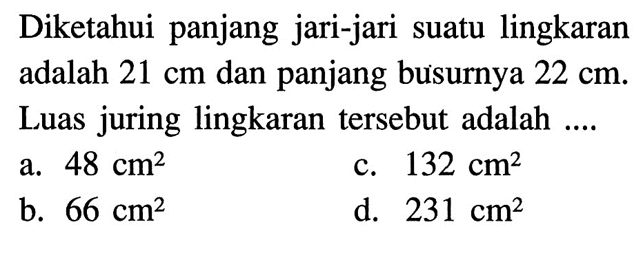 Diketahui panjang jari-jari suatu lingkaran adalah  21 cm  dan panjang busurnya  22 cm . Luas juring lingkaran tersebut adalah ....