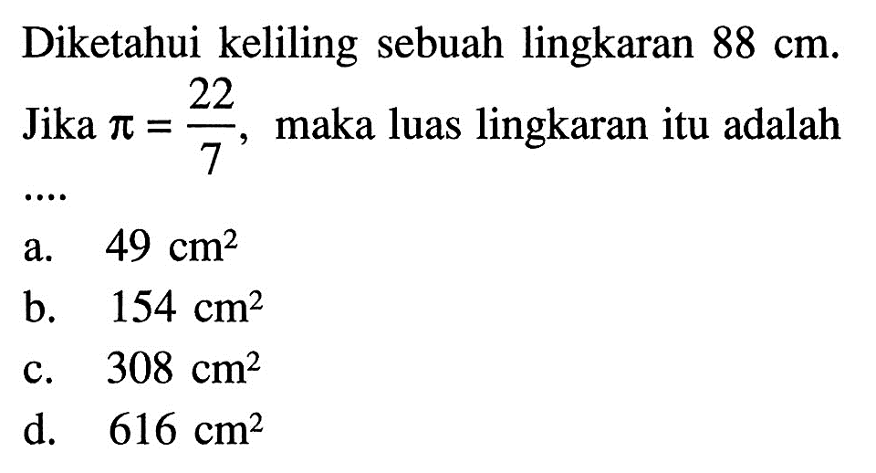 Diketahui keliling sebuah lingkaran 88 cm. Jika pi=22/7 maka luas lingkaran itu adalah ...