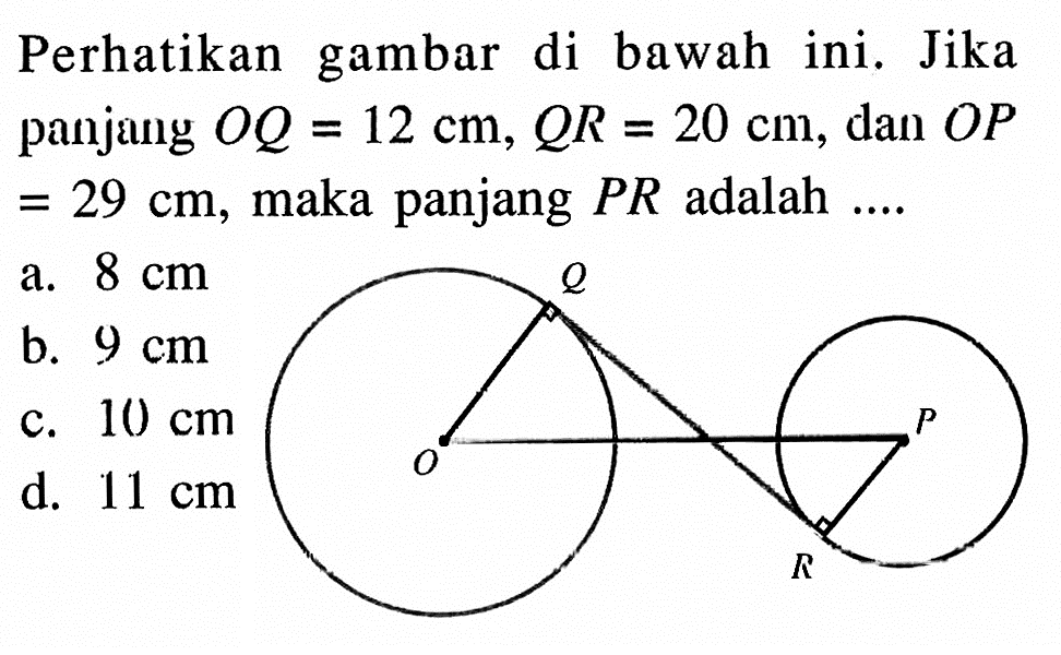 Perhatikan gambar di bawah ini. Jika panjang OQ=12 cm, QR=20 cm , dan OP =29 cm, maka panjang PR adalah .... Q P O R