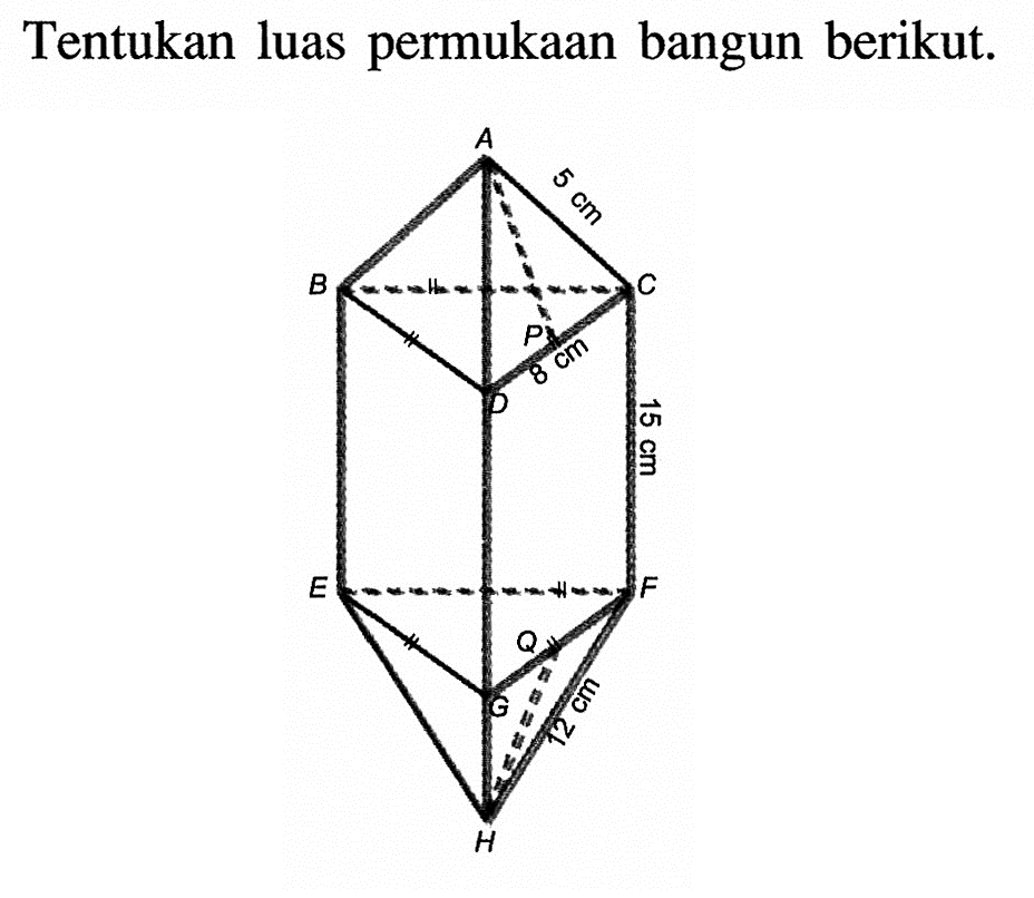 Tentukan luas permukaan bangun berikut.A 5 cm B C P 8 cm D 15 cm E F Q G 12 cm H