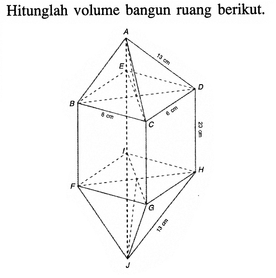 Hitunglah volume bangun ruang berikut. A B C D E F G H I J 13 cm 8 cm 6 cm 20 cm 13 cm